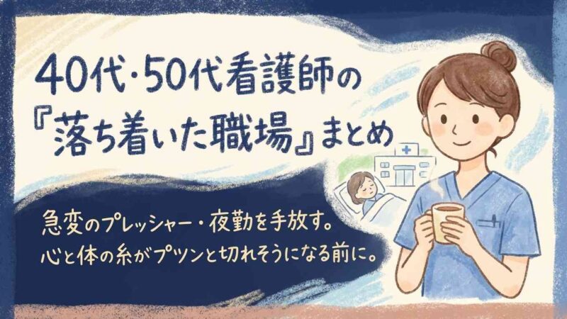 【職場ガイド】急変のプレッシャー・夜勤を手放す。40代・50代看護師の「落ち着いた職場」まとめ 